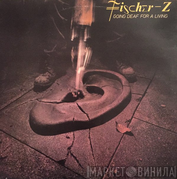 Fischer-Z - Going Deaf For A Living
