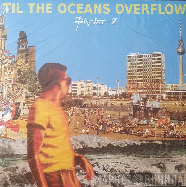 Fischer-Z - Til The Oceans Overflow