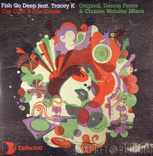 Fish Go Deep, Tracey Kelliher - The Cure & The Cause (Original, Dennis Ferrer, Charles Webster Mixes)