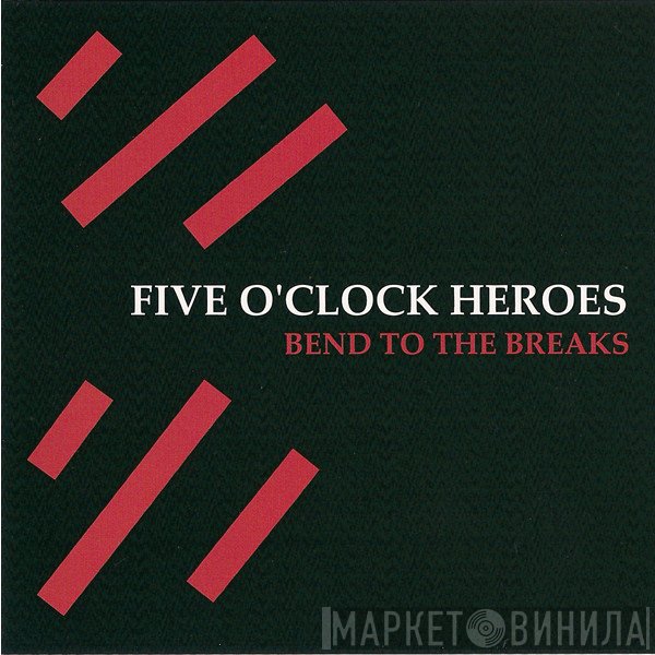 Five O'Clock Heroes - Bend To The Breaks
