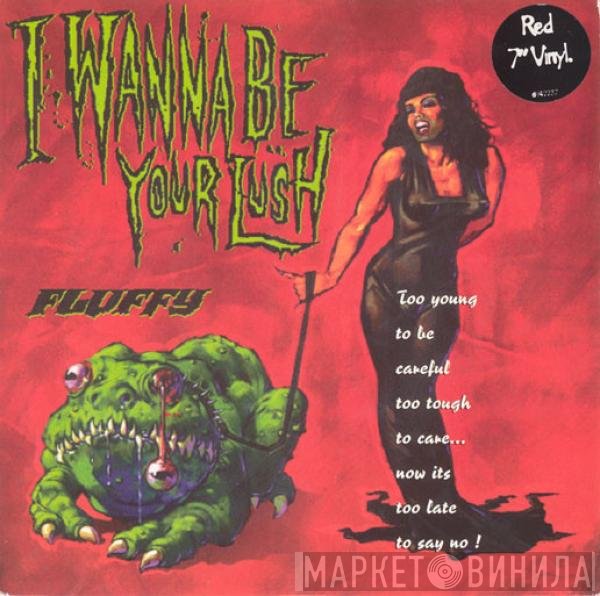 Fluffy  - I Wanna Be Your Lush