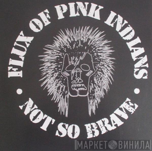 Flux Of Pink Indians - Not So Brave