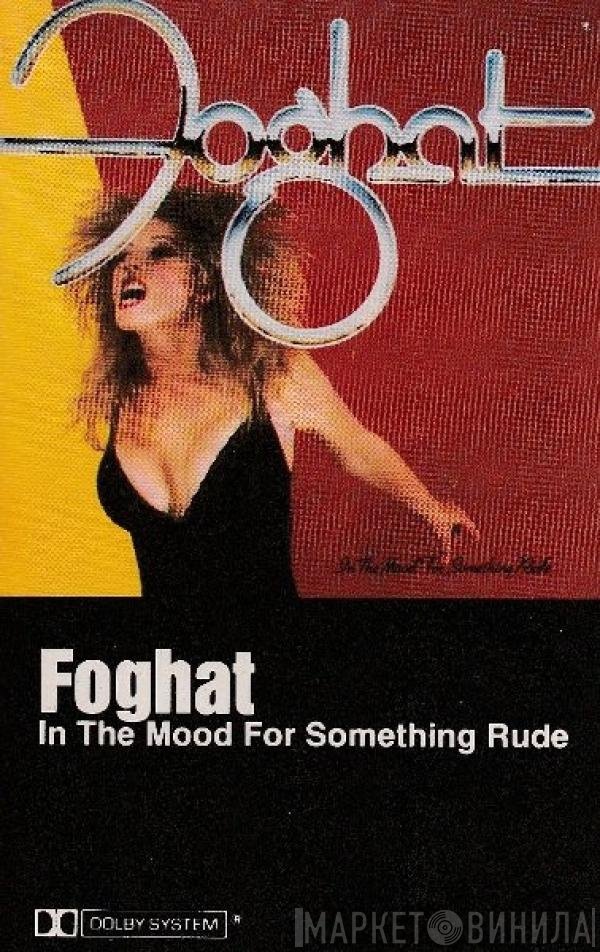 Foghat  - In The Mood For Something Rude