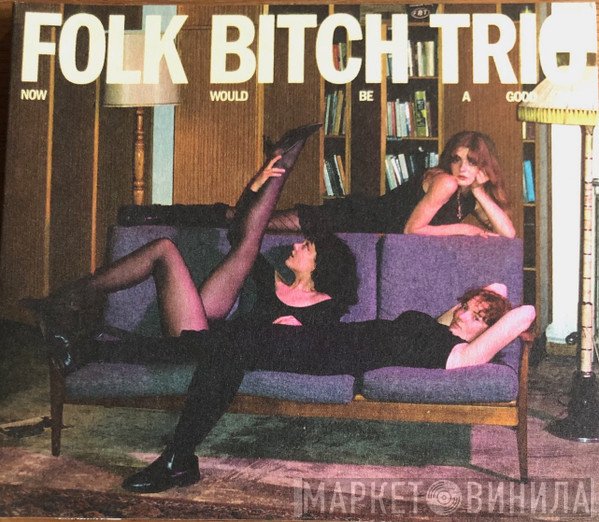 Folk Bitch Trio - Now Would Be A Good Time