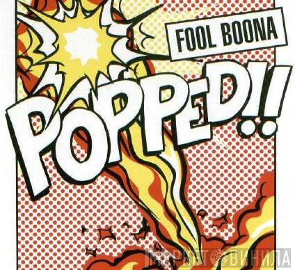 Fool Boona  - Popped!!
