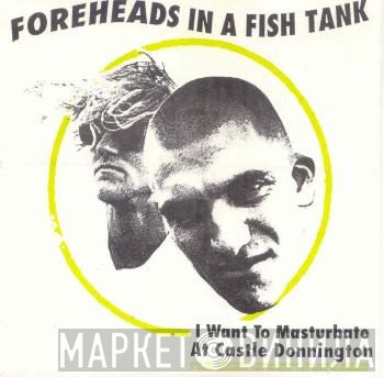 Foreheads In A Fishtank - I Want To Masturbate At Castle Donnington