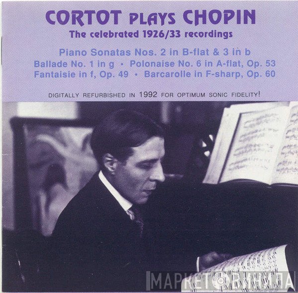 Frédéric Chopin, Alfred Cortot - The Celebrated 1926/33 Recordings; Piano Sonatas Nos.2 & 3, Ballade No.1, Polonaise No.6, Fantasy, Barcarolle