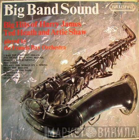 Francis Bay Et Son Orchestre - Big Band Sound Big Hits Of Harry James, Ted Heath And Artie Shaw