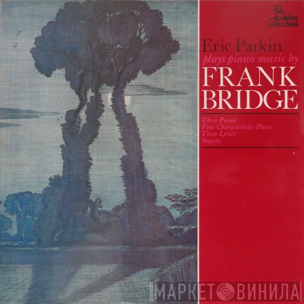 Frank Bridge, Eric Parkin - Three Poems / Four Characteristic Pieces / Three Lyrics / Sonata