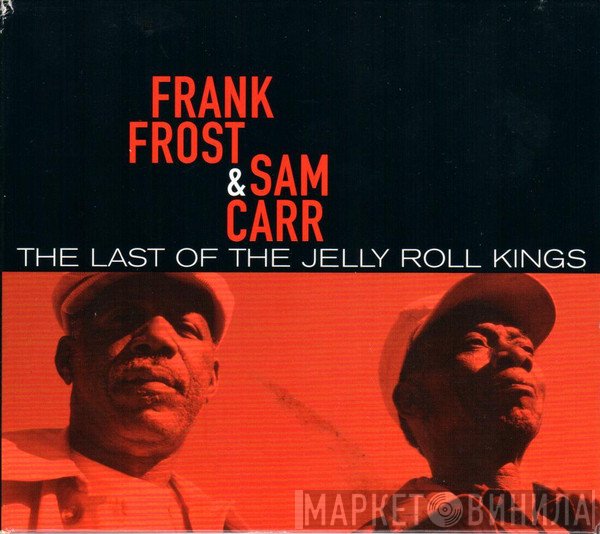 Frank Frost, Sam Carr  - The Last Of The Jelly Roll Kings