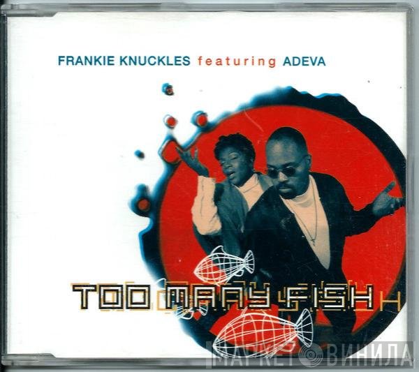 Frankie Knuckles featuring Adeva  - Too Many Fish