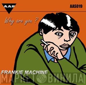Frankie Machine - Why Are You?