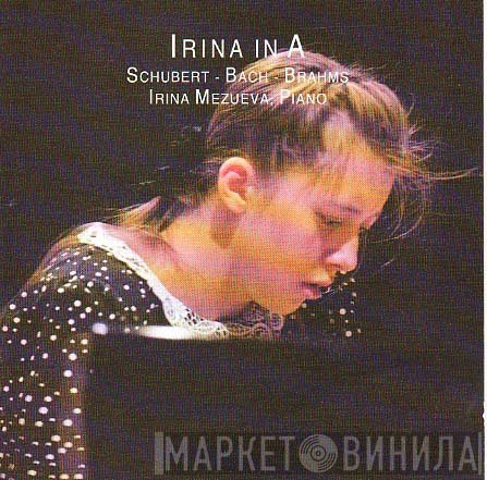 Franz Schubert - Johann Sebastian Bach - Johannes Brahms / Irina Mezueva  - Irina In A