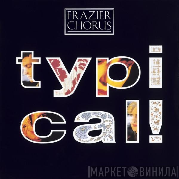 Frazier Chorus  - Typical!