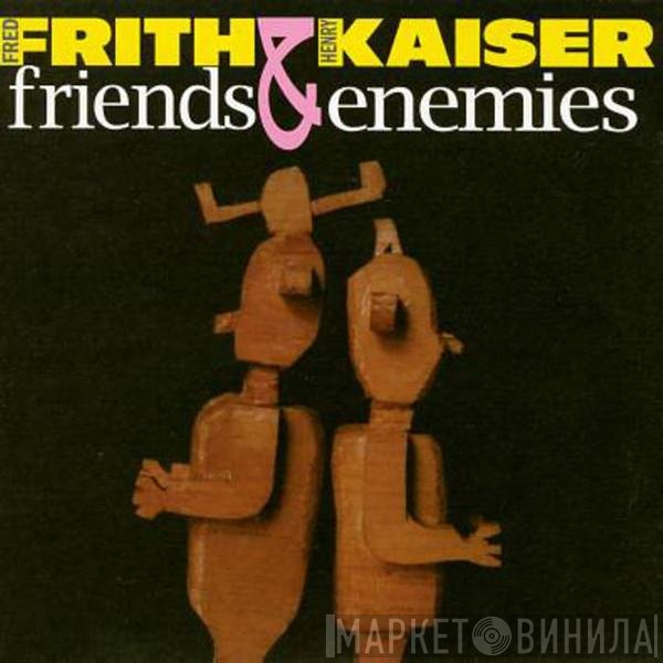 Fred Frith & Henry Kaiser  - Friends & Enemies