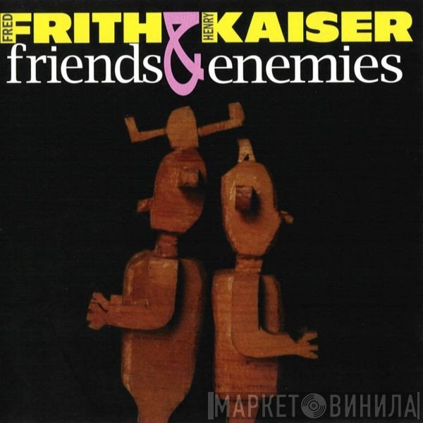 Fred Frith & Henry Kaiser  - Friends & Enemies