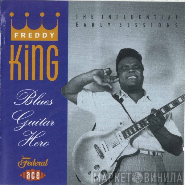 Freddie King - Blues Guitar Hero: The Influential Early Sessions