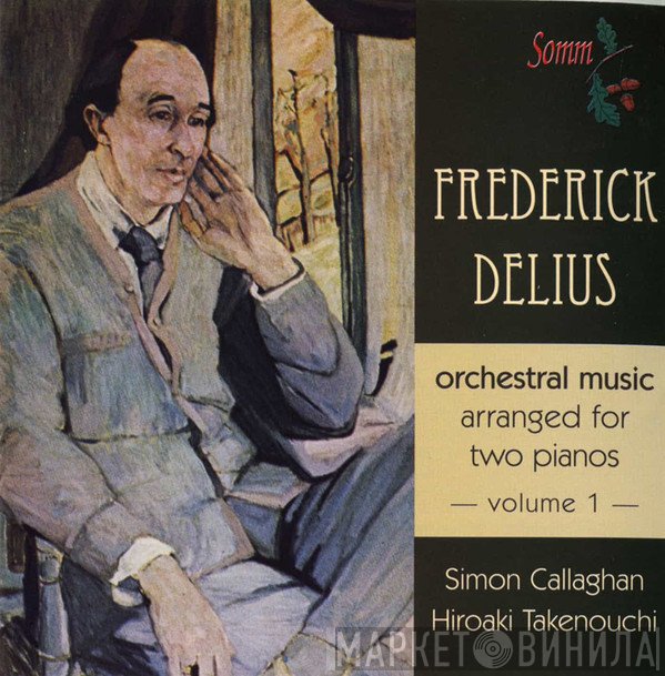 Frederick Delius, Hiroaki Takenouchi, Simon Callaghan - Orchestral Music Arranged For Two Pianos, Volume 1