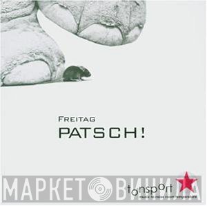 Freitag  - Patsch!