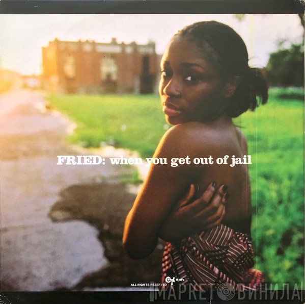 Fried - When You Get Out Of Jail