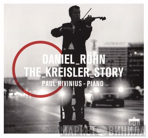 Fritz Kreisler, Daniel Röhn, Paul Rivinius - The Kreisler Story