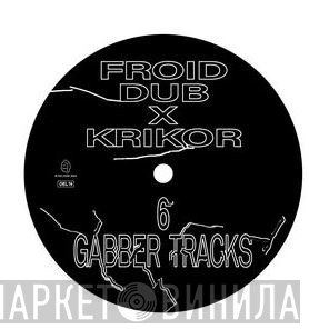 Froid Dub x Krikor - 6 Gabber Tracks