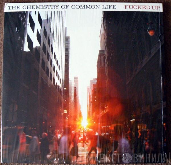 Fucked Up - The Chemistry Of Common Life