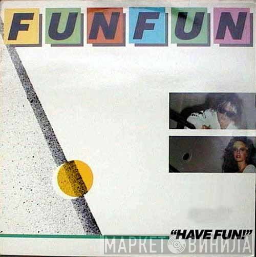 Fun Fun  - Have Fun!
