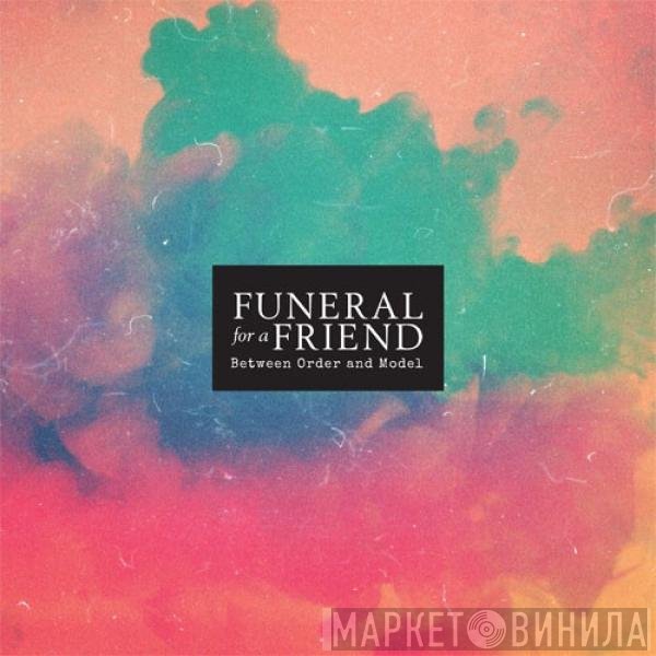 Funeral For A Friend  - Between Order And Model
