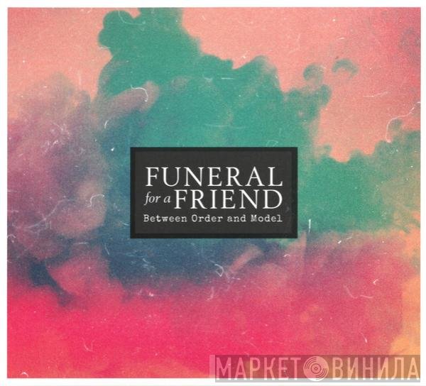 Funeral For A Friend  - Between Order And Model