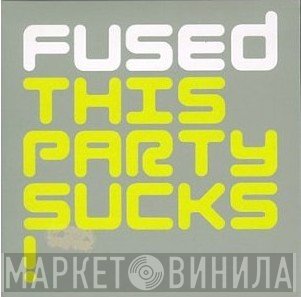 Fused - This Party Sucks!