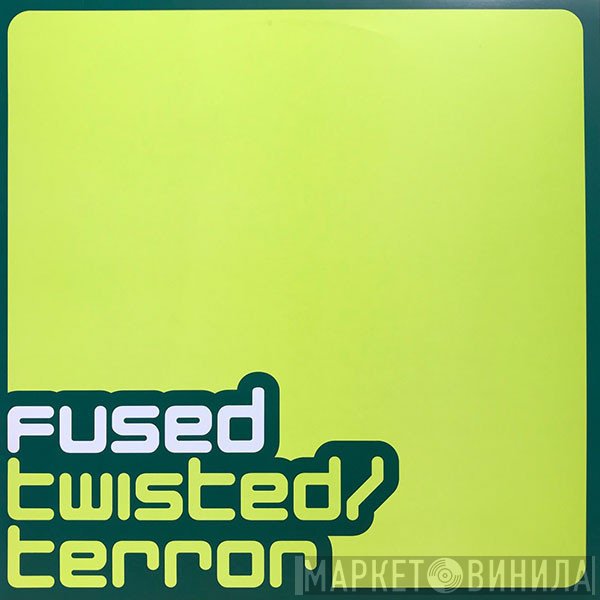 Fused - Twisted / Terror