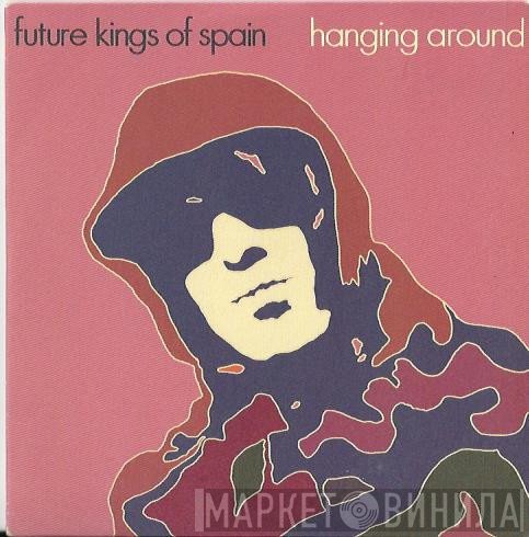Future Kings Of Spain - Hanging Around