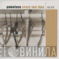 Gameface - Every Last Time