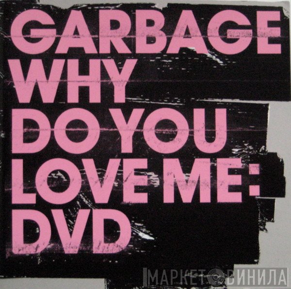 Garbage - Why Do You Love Me