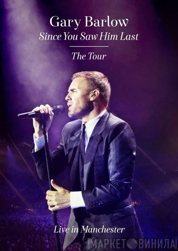 Gary Barlow - Since You Saw Him Last : The Tour - Live In Manchester