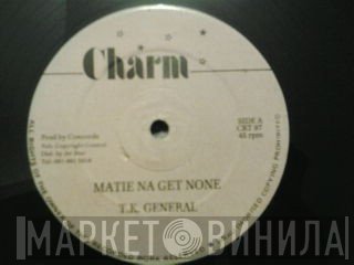 General T.K. - Matie Na Get None
