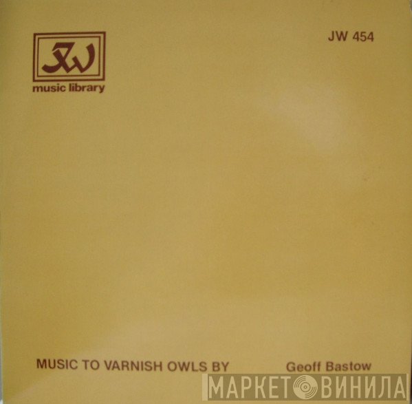Geoff Bastow  - Music To Varnish Owls By