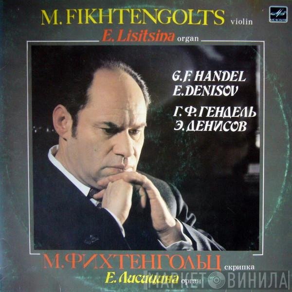 Georg Friedrich Händel, Edison Denisov, Mikhael Fikhtengolts, Jevgēņija Ļisicina - Сонаты Для Скрипки И Basso Continuo / Соната Для Скрипки И Органа, Соч. 1982 Г.