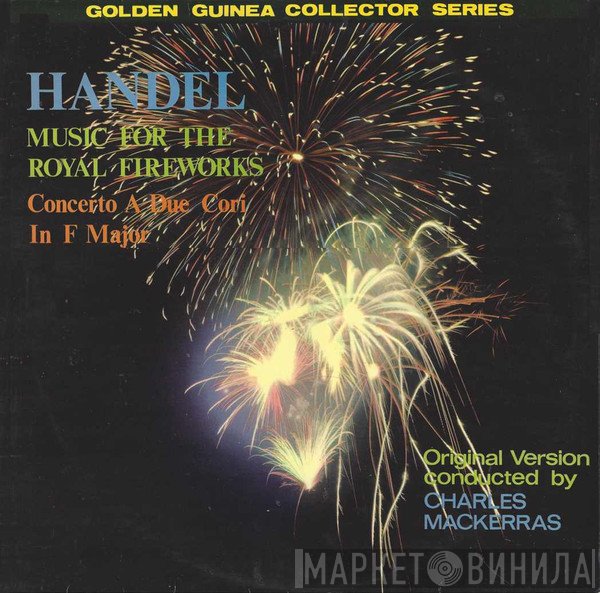 Georg Friedrich Händel, Sir Charles Mackerras - Music For The Royal Fireworks (Original Version) / Concerto A Due Cori In F Major
