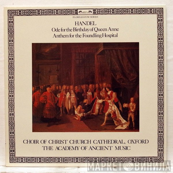 Georg Friedrich Händel, The Choir Of Christ Church Cathedral, The Academy Of Ancient Music - Ode For The Birthday Of Queen Anne / Anthem For The Foundling Hospital