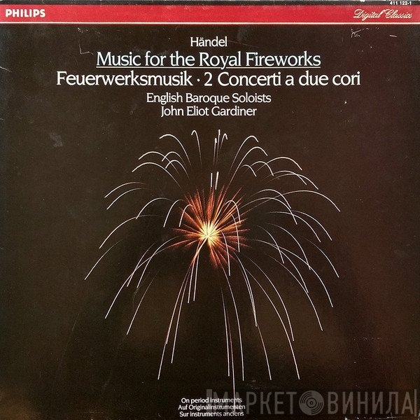 Georg Friedrich Händel, John Eliot Gardiner, The English Baroque Soloists - Music For The Royal Fireworks - Feuerwerksmusik - 2 Concerti A Due Cori
