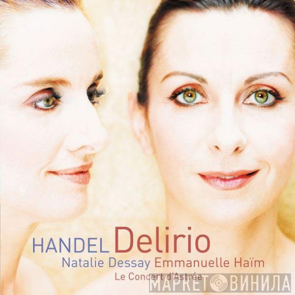Georg Friedrich Händel, Le Concert D'Astrée, Emmanuelle Haïm, Natalie Dessay - Delirio