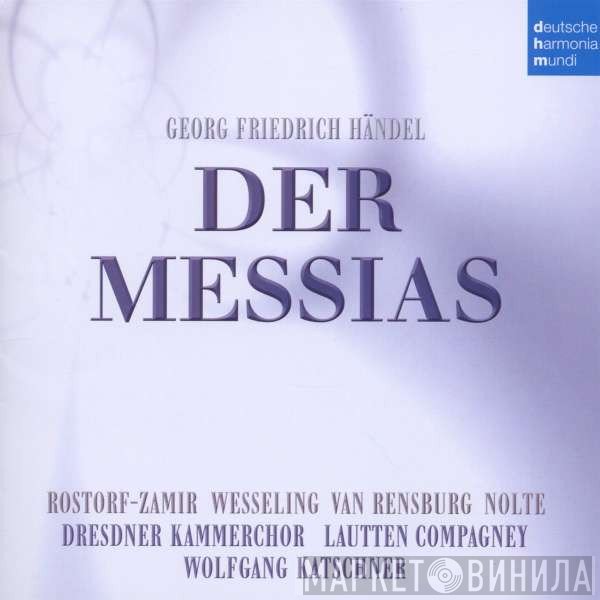 Georg Friedrich Händel - Sharon Rostorf-Zamir, Maria Riccarda Wesseling, Kobie Van Rensburg, Raimund Nolte, Dresdner Kammerchor, Lautten Compagney, Wolfgang Katschner  - Der Messias