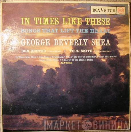 George Beverly Shea - In Times Like These:  Songs That Lift The Heart