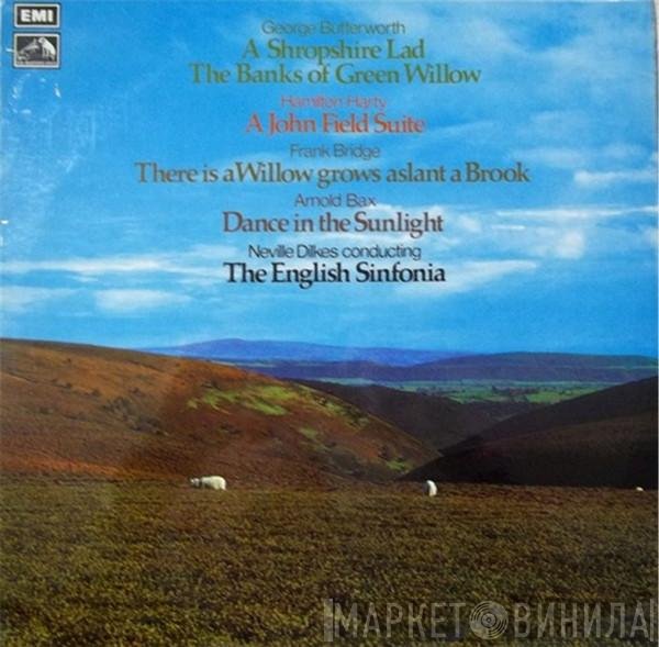 George Butterworth, Sir Hamilton Harty, Arnold Bax, Frank Bridge, English Sinfonia, Neville Dilkes - A Shropshire Lad / The Banks Of Green Willow / A John Field Suite / There Is A Willow Grows Aslant A Brook / Dance In The Sunlight