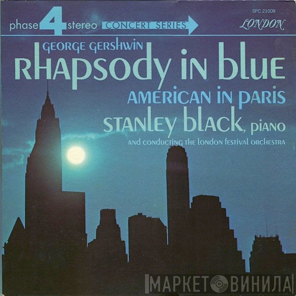 George Gershwin – Stanley Black , Piano And Conducting The London Festival Orchestra  - Rhapsody In Blue / American In Paris