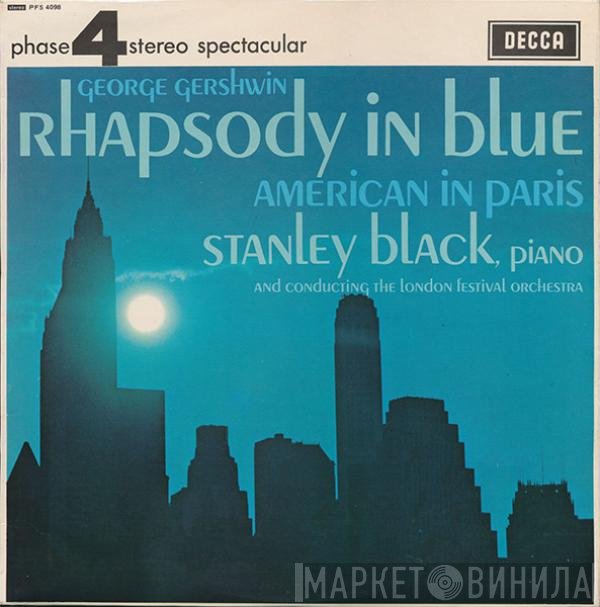 George Gershwin – Stanley Black , piano and conducting The London Festival Orchestra  - Rhapsody In Blue / American In Paris