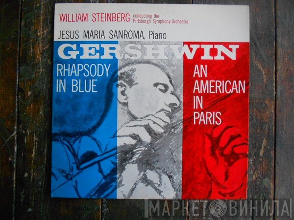 George Gershwin – William Steinberg conducting the The Pittsburgh Symphony Orchestra, Jesus Maria Sanroma  - Rhapsody In Blue / An American In Paris