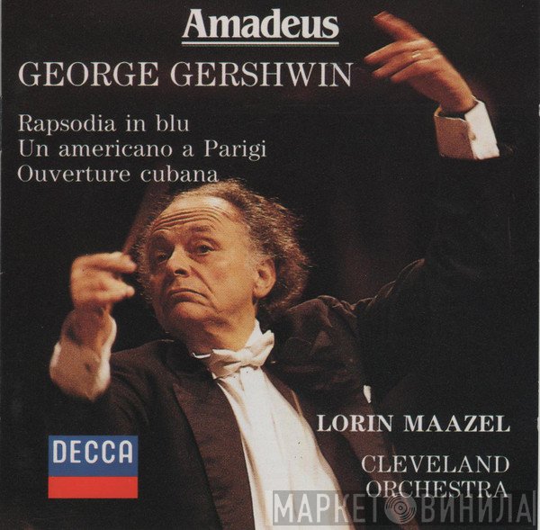 George Gershwin, Lorin Maazel, The Cleveland Orchestra  - Rhapsody In Blue / An American In Paris / Cuban Overture